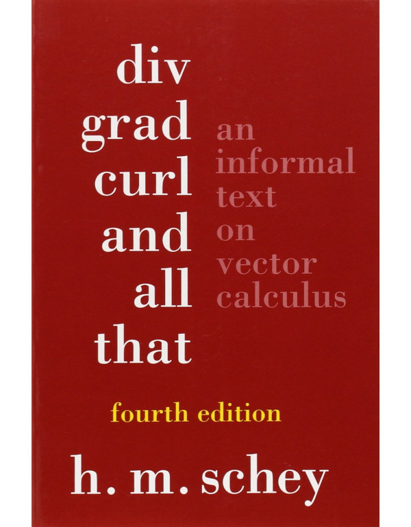 Div, Grad, Curl, And All That: An Informal Text On Vector Calculus by H. M. Schey {0393925161} {9780393925166}