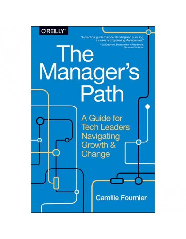 The Manager's Path: A Guide for Tech Leaders Navigating Growth and Change by Camille Fournier (9781491973899) (1491973897)