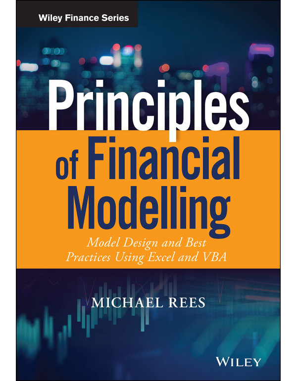 Principles of Financial Modelling: Model Design and Best Practices Using Excel and VBA by by Michael Rees {111890401X} {9781118904015}