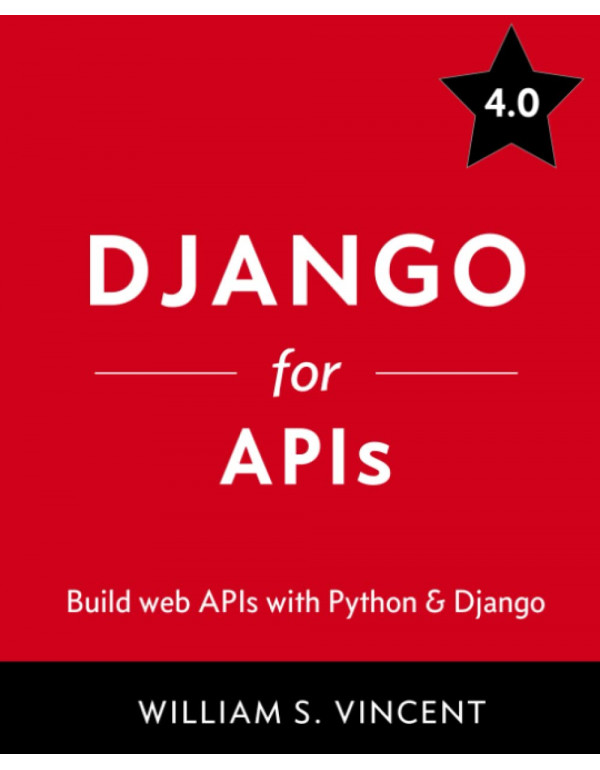 Django for APIs: Build web APIs with Python and Django by William S Vincent {1735467227} {9781735467221}