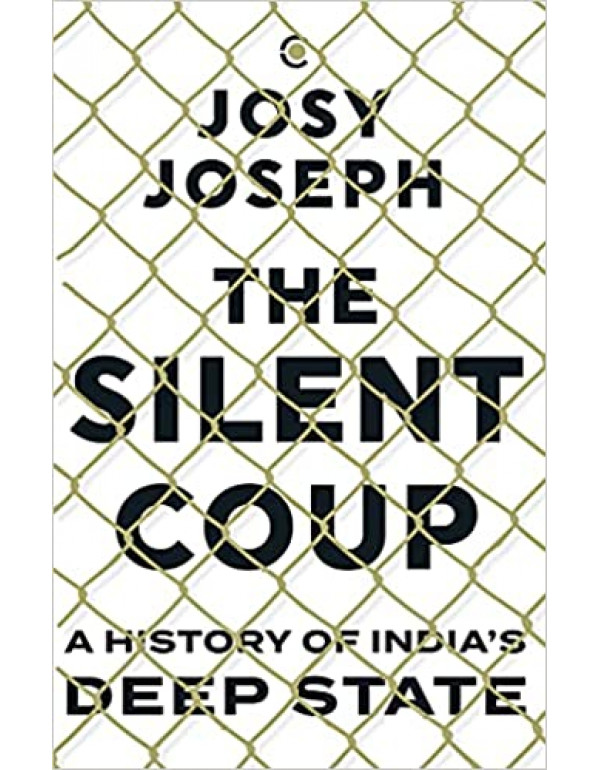 The Silent Coup: A History of India's Deep State