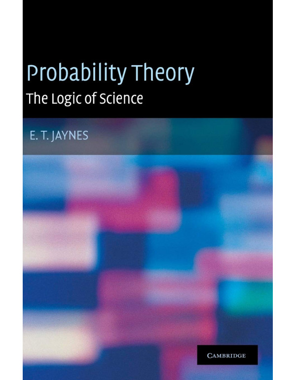 Probability Theory: The Logic of Science *HARDCOVER* by E. T. Jaynes, G. Larry Bretthorst {9780521592710} {0521592712}