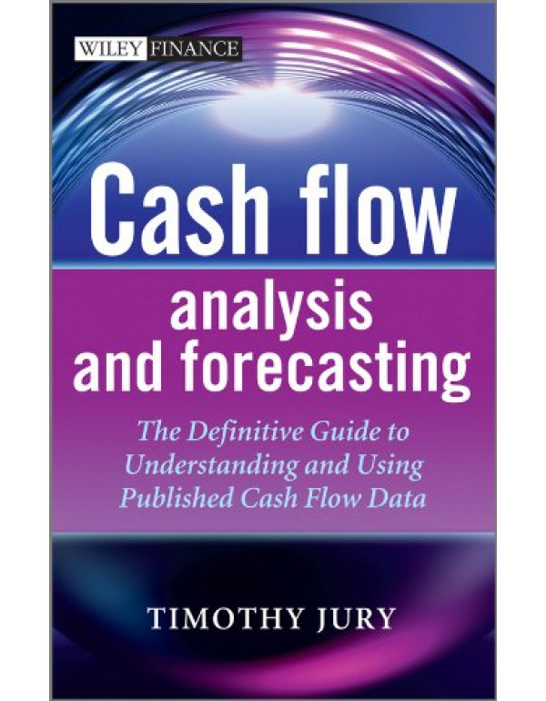 Cash Flow Analysis and Forecasting by Timothy Jury {9781119962656} {111996265X}