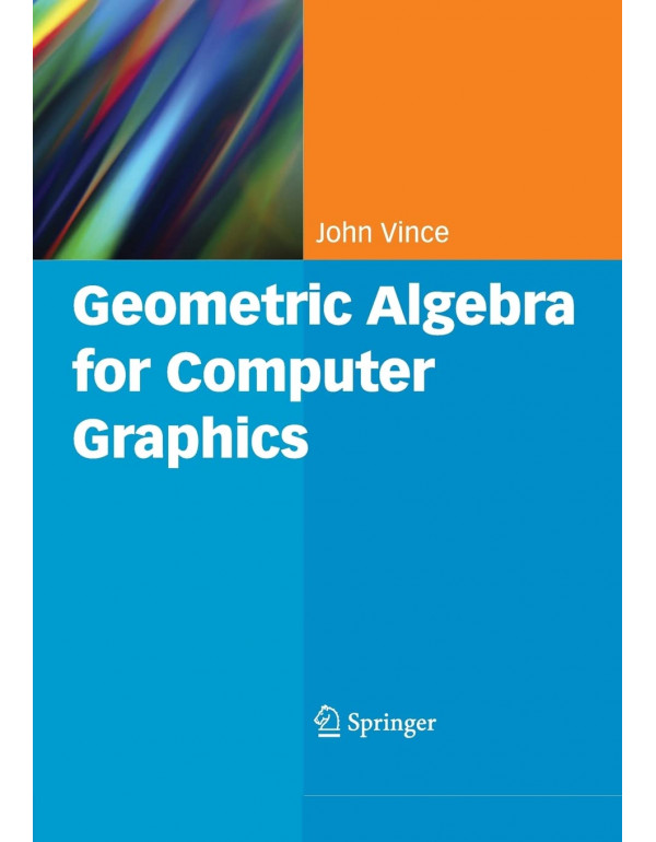 Geometric Algebra for Computer Graphics by John Vince {9781849966979} {1849966974}