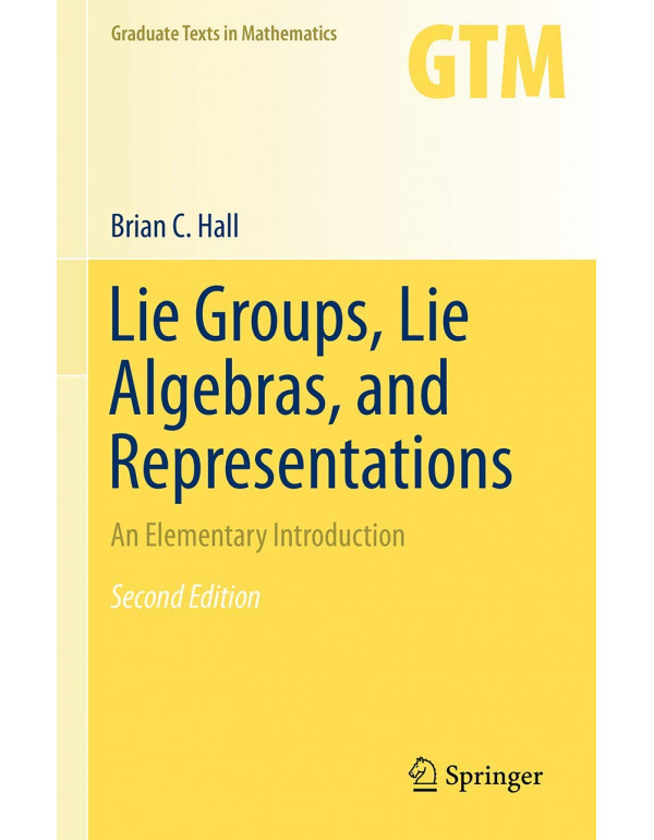 Lie Groups, Lie Algebras, and Representations: An Elementary Introduction by Brian Hall {9783319134666} {3319134663}