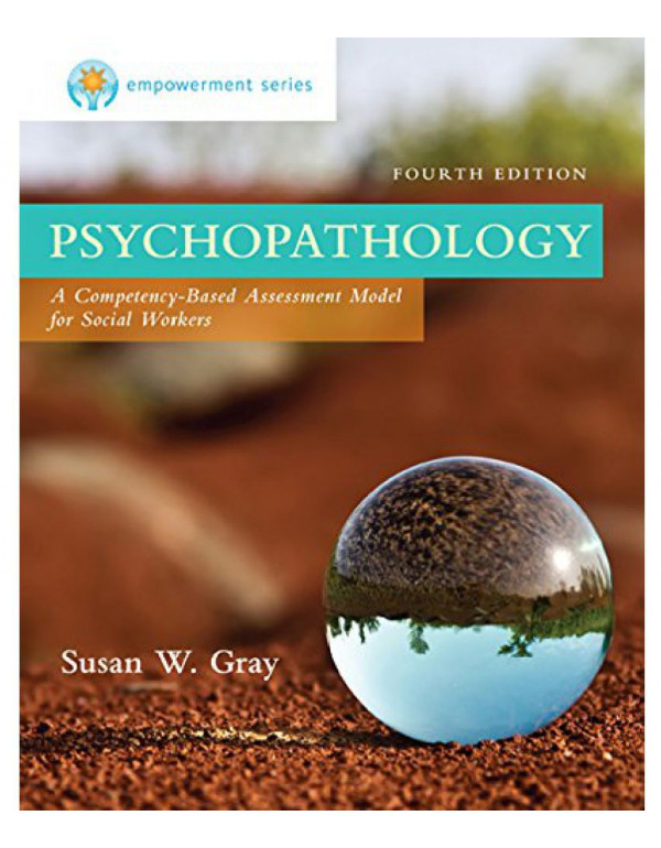 Empowerment Series: Psychopathology: A Competency-based Assessment Model for Social Workers, 4th Edition by Susan W. Gray, Marilyn R. Zide {9781305101937} {1305101936}