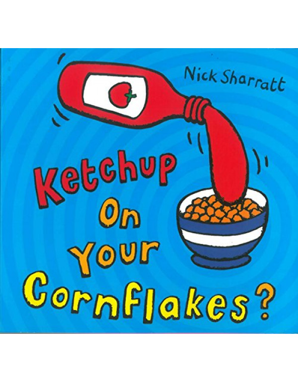 Ketchup on Your Cornflakes By Sharratt, Nick (0439...