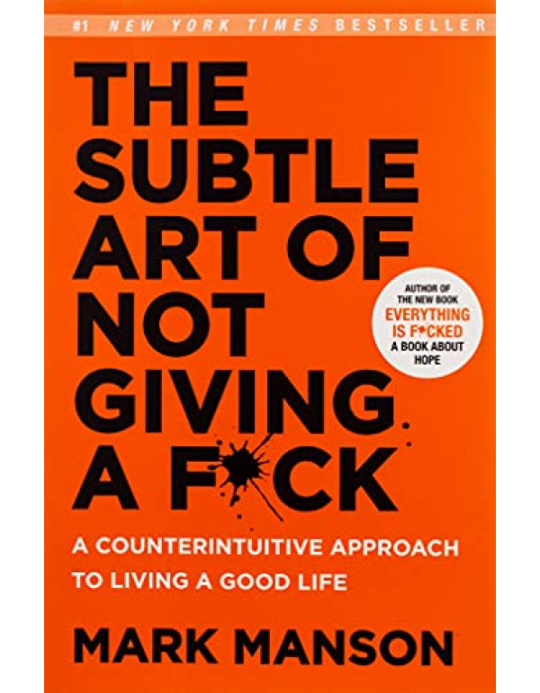 The Subtle Art of Not Giving a F*ck: A Counterintuitive Approach to Living a Good Life by Mark Manson (0062641549) (9780062641540)